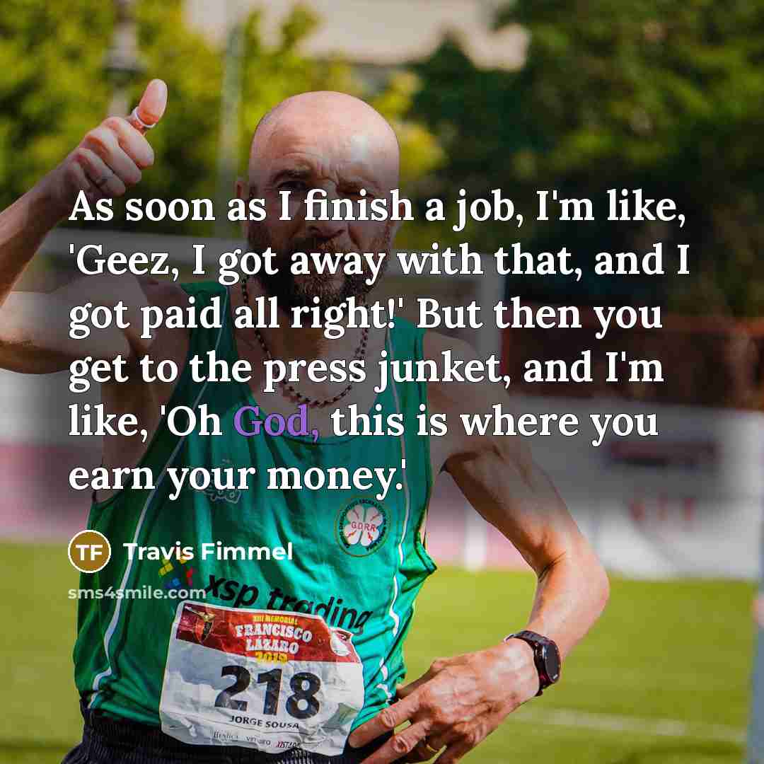 “As soon as I finish a job, I'm like, 'Geez,…” quote by Travis Fimmel