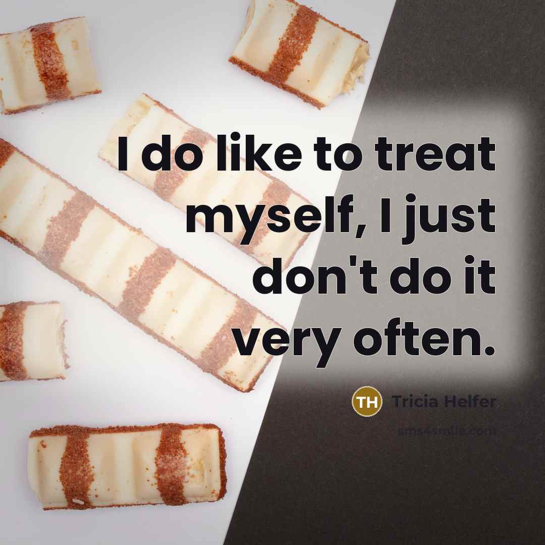 “I do like to treat myself, I just don't do it very often.” quote by Tricia Helfer