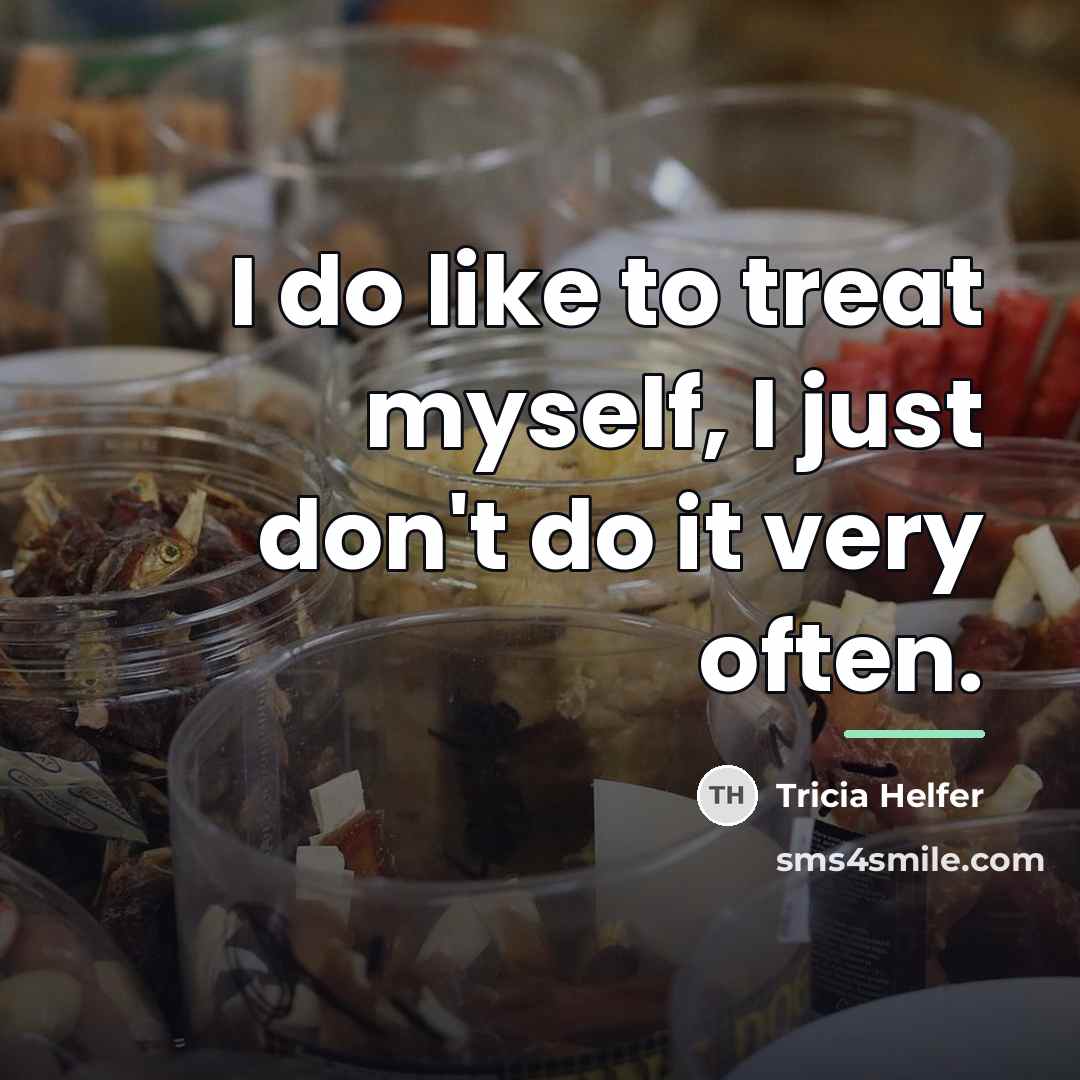 “I do like to treat myself, I just don't do…” quote by Tricia Helfer