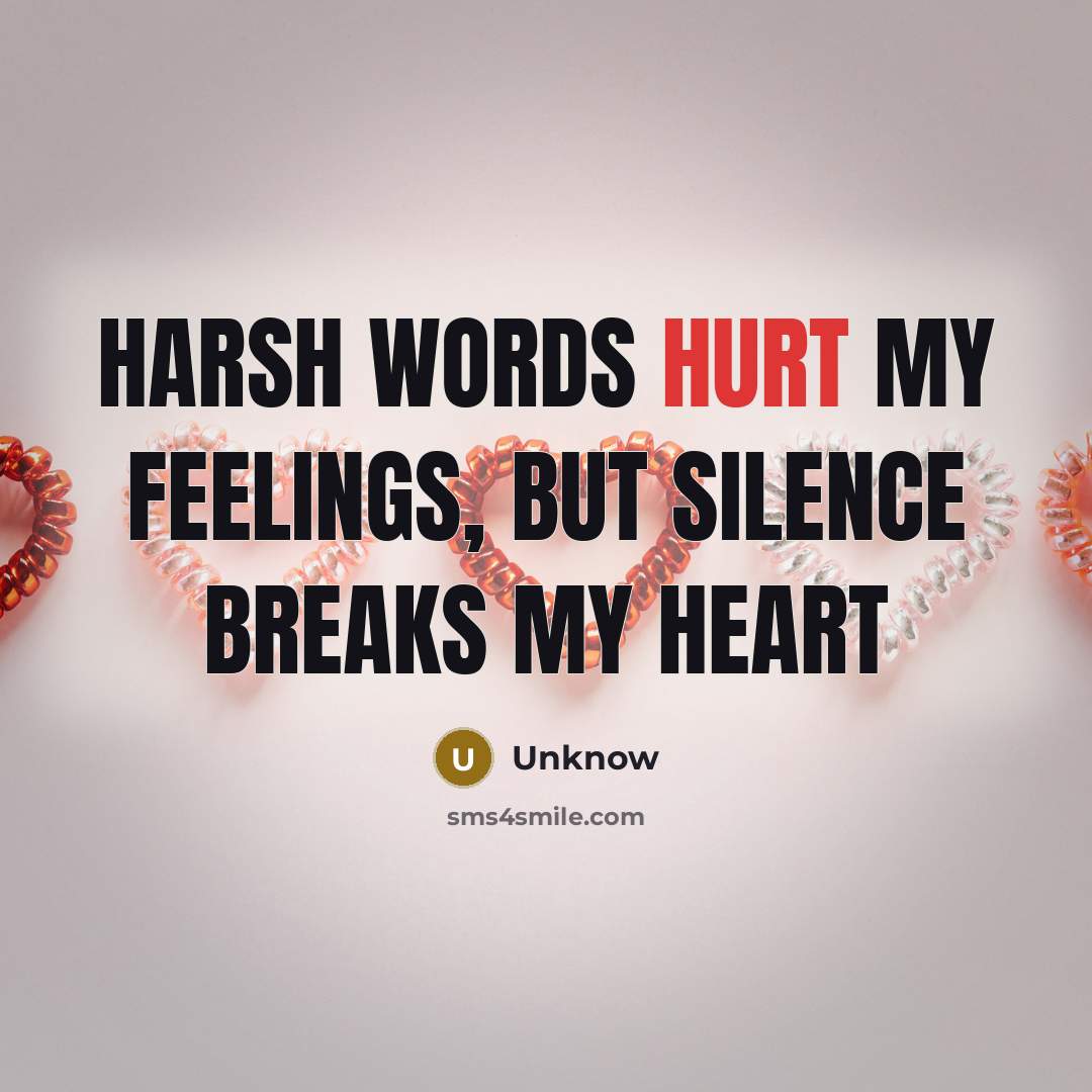 “Harsh words hurt my feelings, but silence breaks my heart…” quote by Unknow