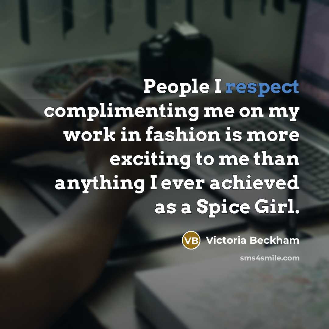 “People I respect complimenting me on my work in fashion…” quote by Victoria Beckham