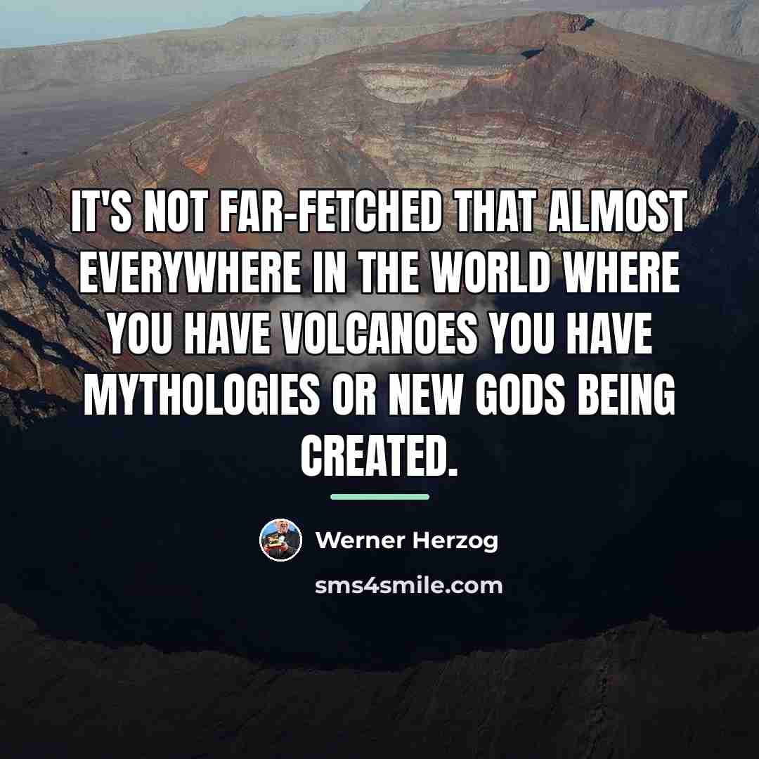 “It's not far-fetched that almost everywhere in the world where…” quote by Werner Herzog