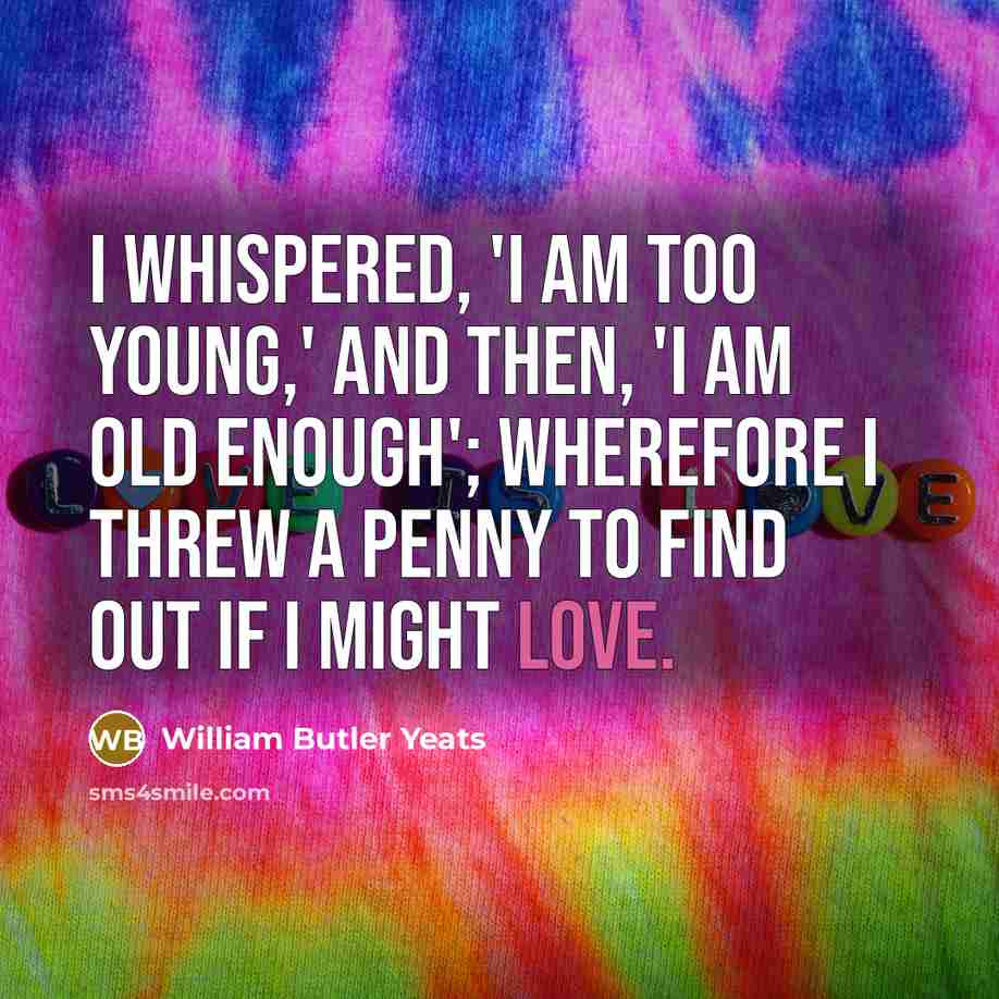 “I whispered, 'I am too young,' and then, 'I am…” quote by William Butler Yeats