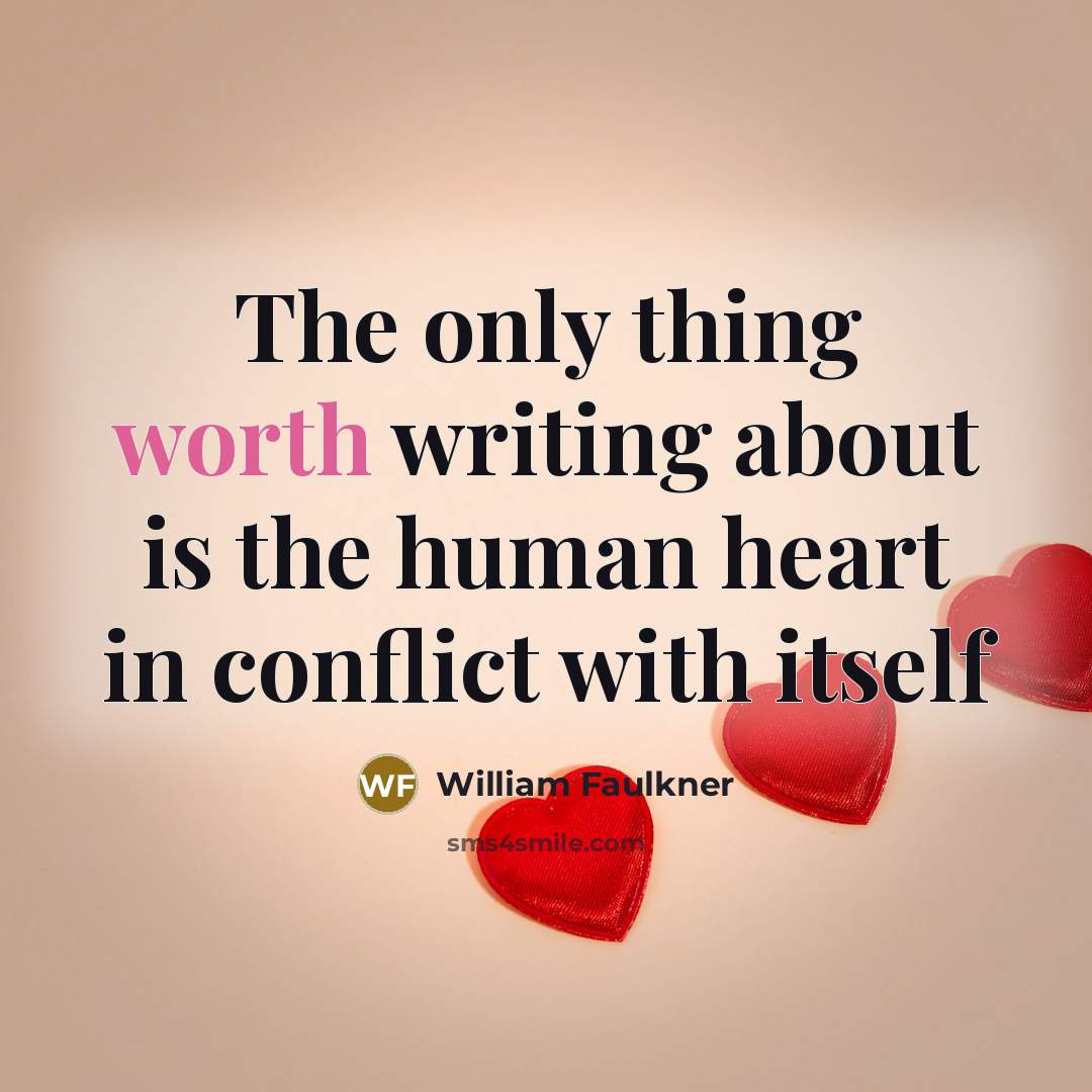 “The only thing worth writing about is the human heart…” quote by William Faulkner