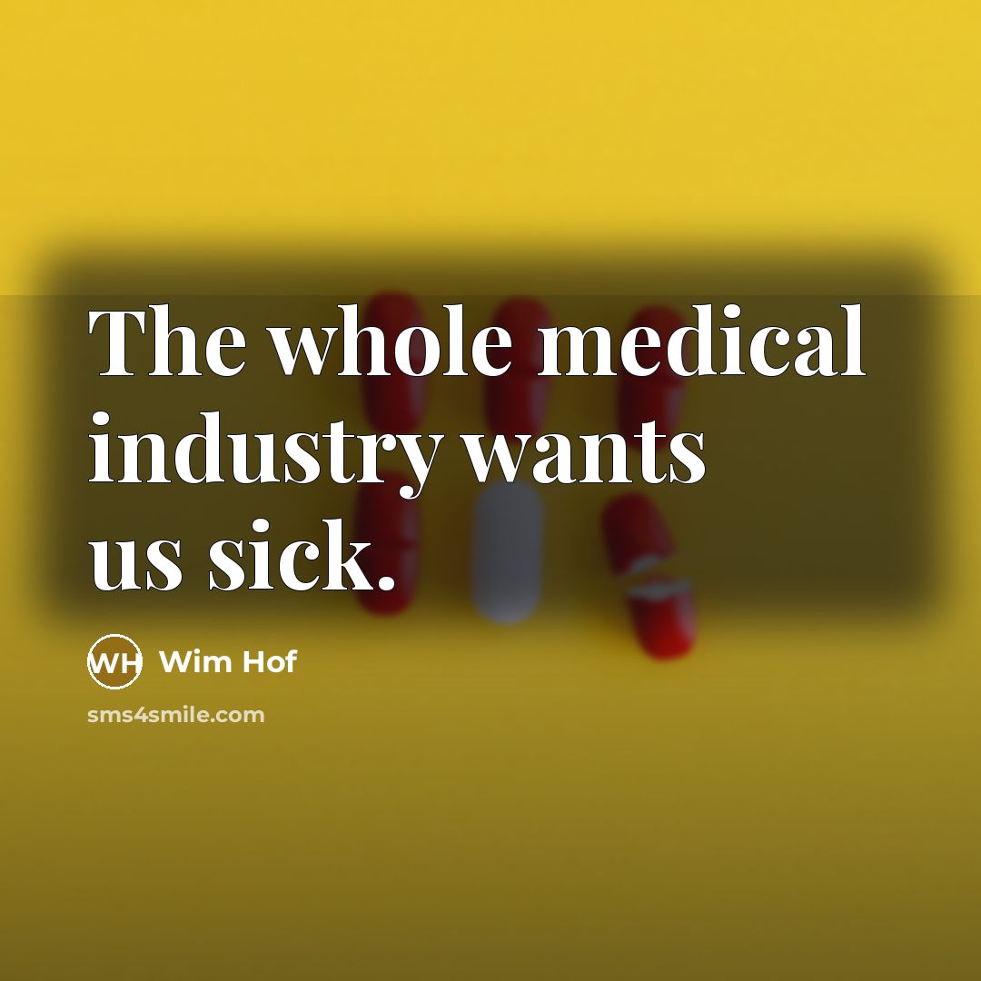 “The whole medical industry wants us sick.…” quote by Wim Hof