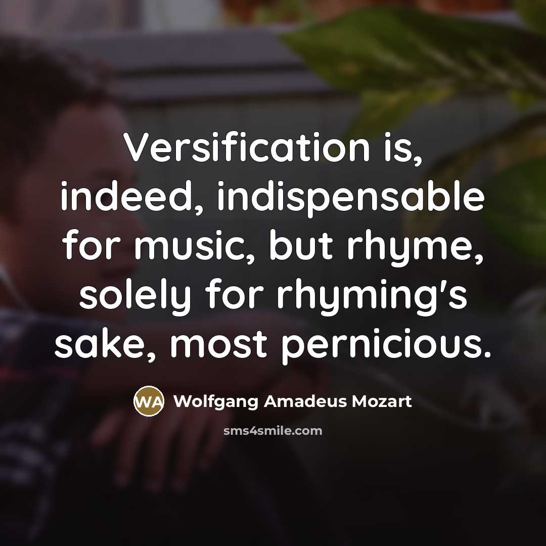 “Versification is, indeed, indispensable for music, but rhyme, solely for…” quote by Wolfgang Amadeus Mozart