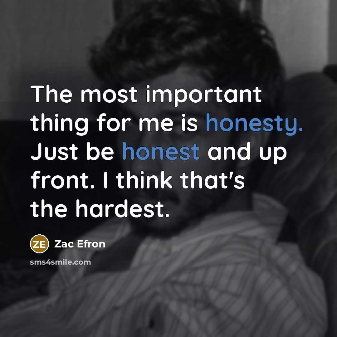 “The most important thing for me is honesty. Just be…” quote by Zac Efron