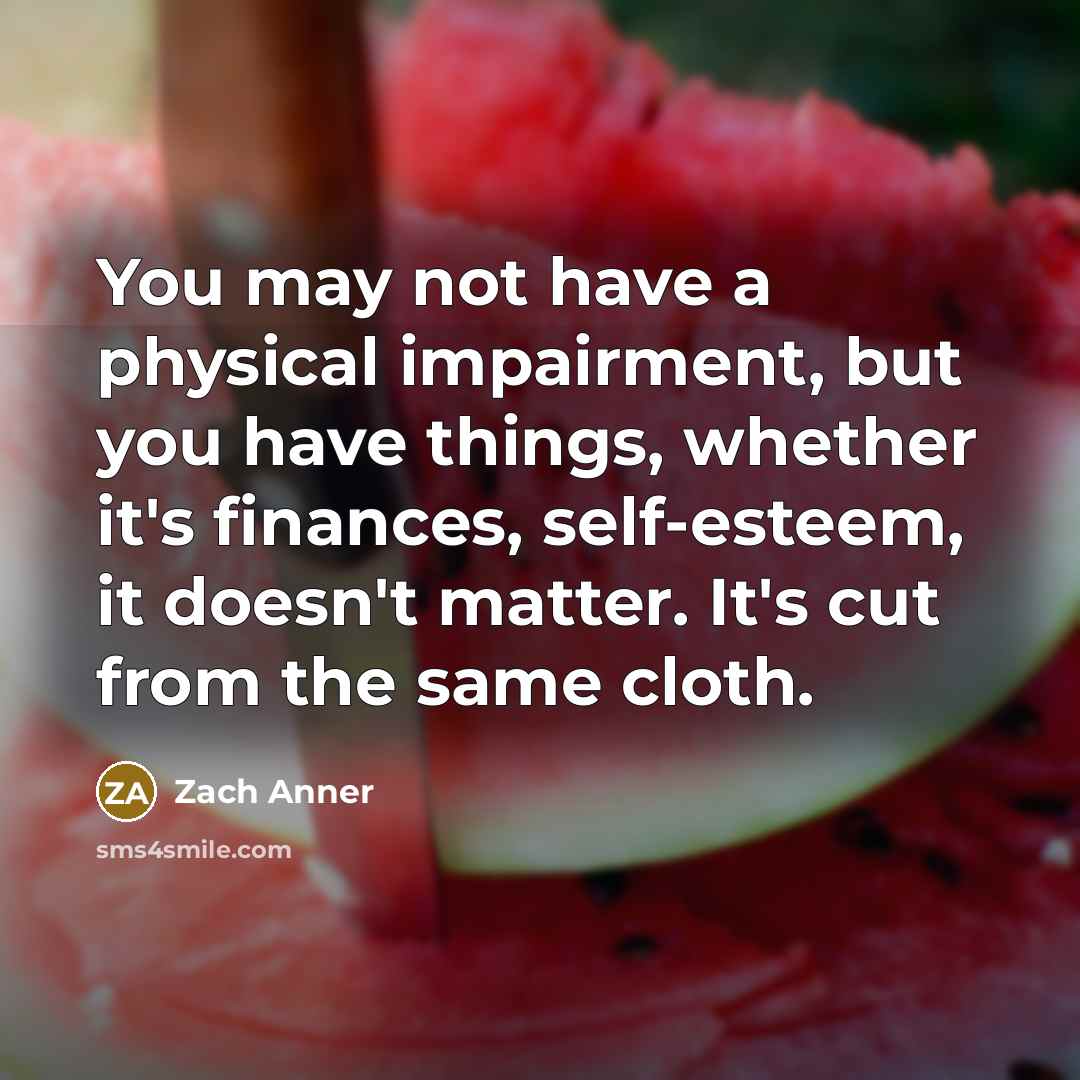 “You may not have a physical impairment, but you have…” quote by Zach Anner
