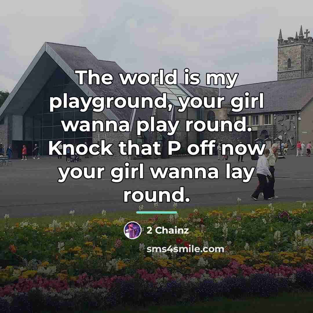 “The world is my playground, your girl wanna play round.…” quote by 2 Chainz
