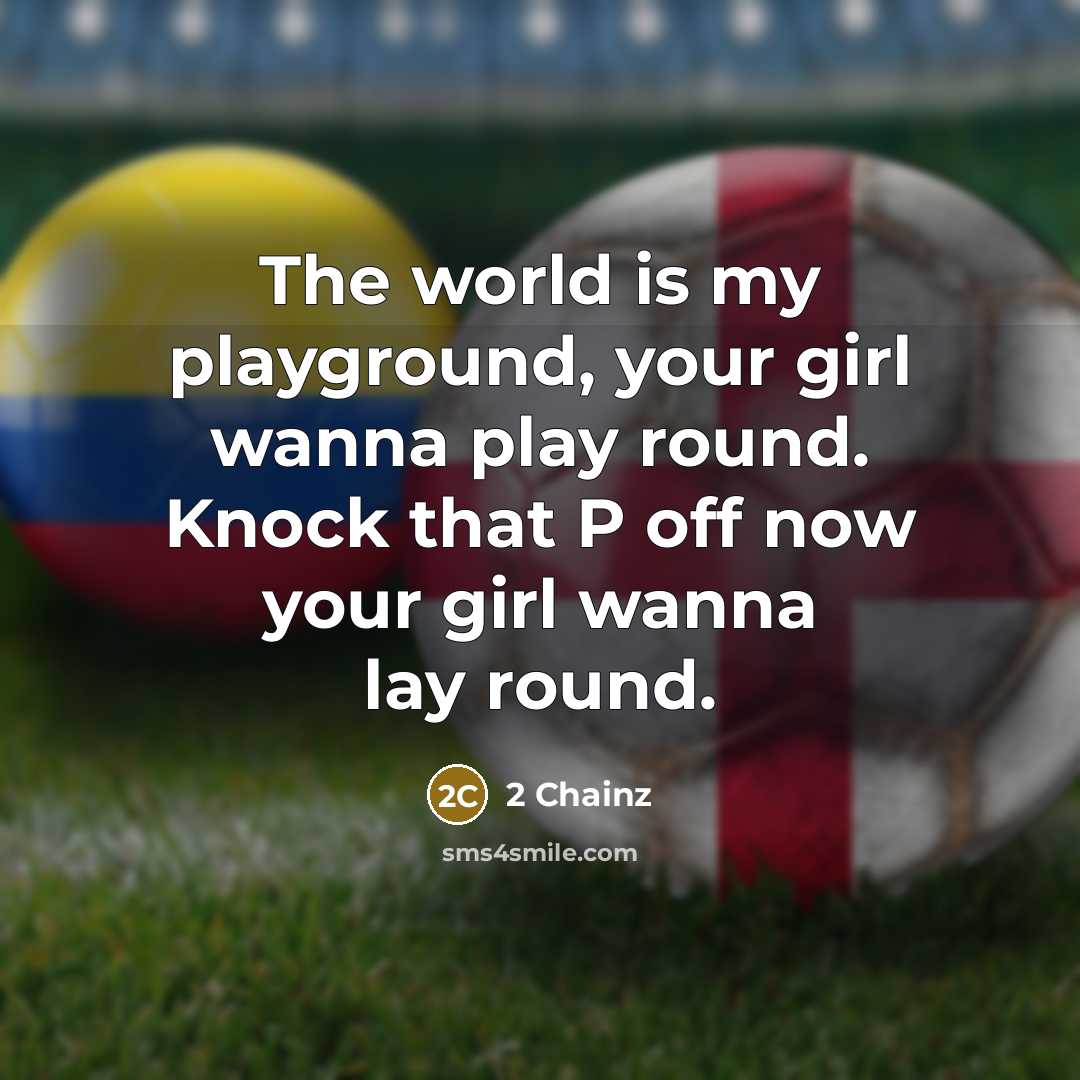 “The world is my playground, your girl wanna play round. Knock that P off now your girl wanna lay round.” quote by 2 Chainz