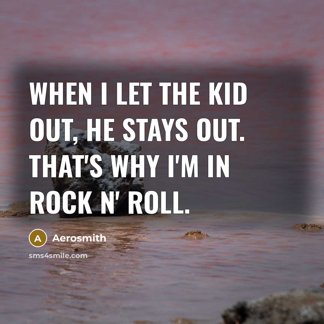 “When I let the kid out, he stays out. That's…” quote by Aerosmith