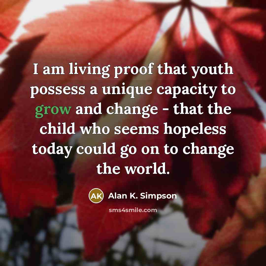 “I am living proof that youth possess a unique capacity…” quote by Alan K. Simpson