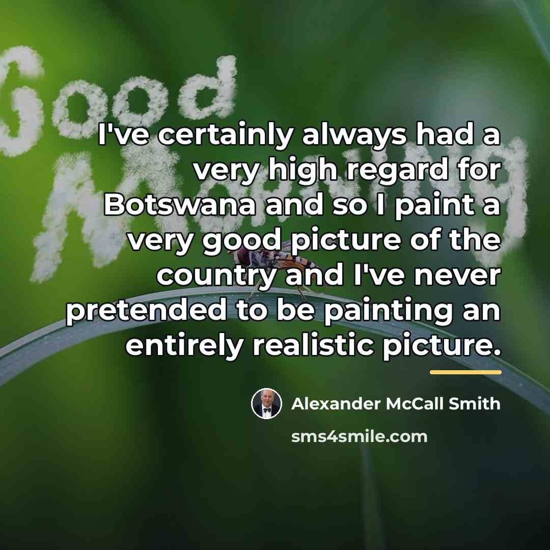 “I've certainly always had a very high regard for Botswana…” quote by Alexander McCall Smith