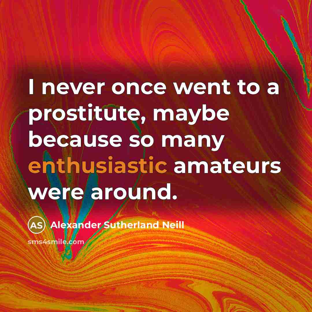 “I never once went to a prostitute, maybe because so…” quote by Alexander Sutherland Neill
