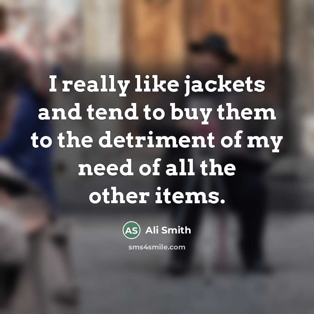 “I really like jackets and tend to buy them to…” quote by Ali Smith