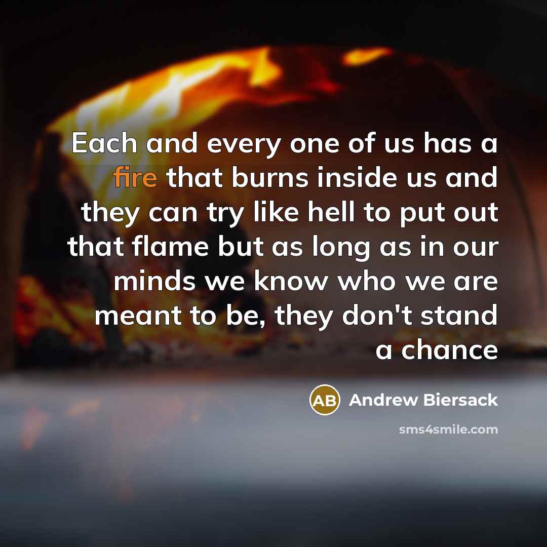 “Each and every one of us has a fire that…” quote by Andrew Biersack