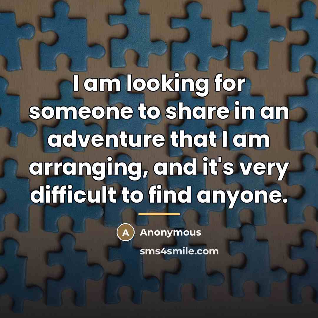 “I am looking for someone to share in an adventure…” quote by Anonymous