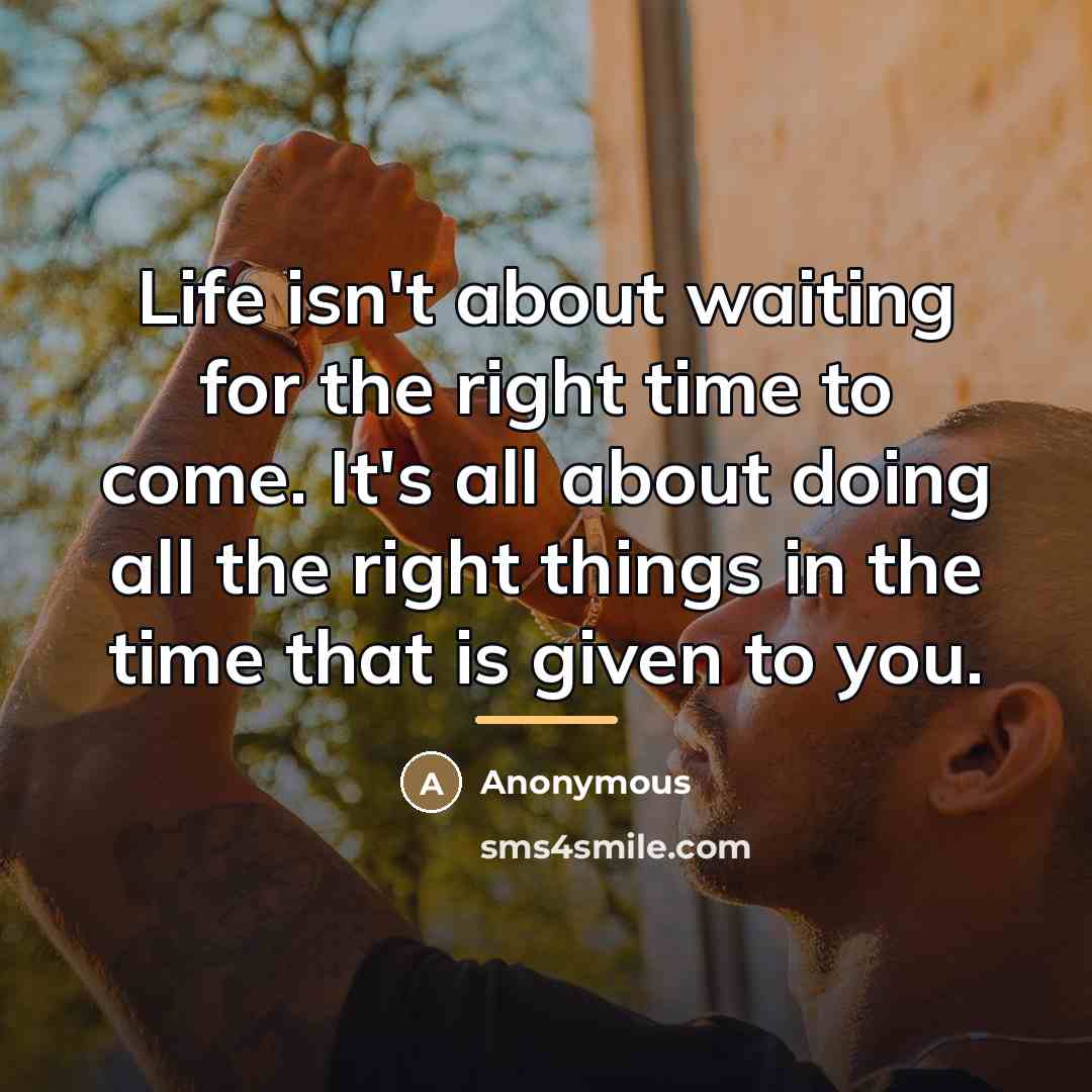 “Life isn't about waiting for the right time to come.…” quote by Anonymous