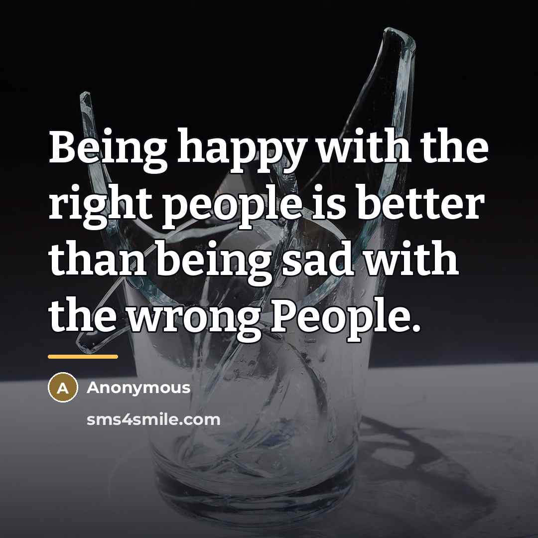 “Being happy with the right people is better than being…” quote by Anonymous