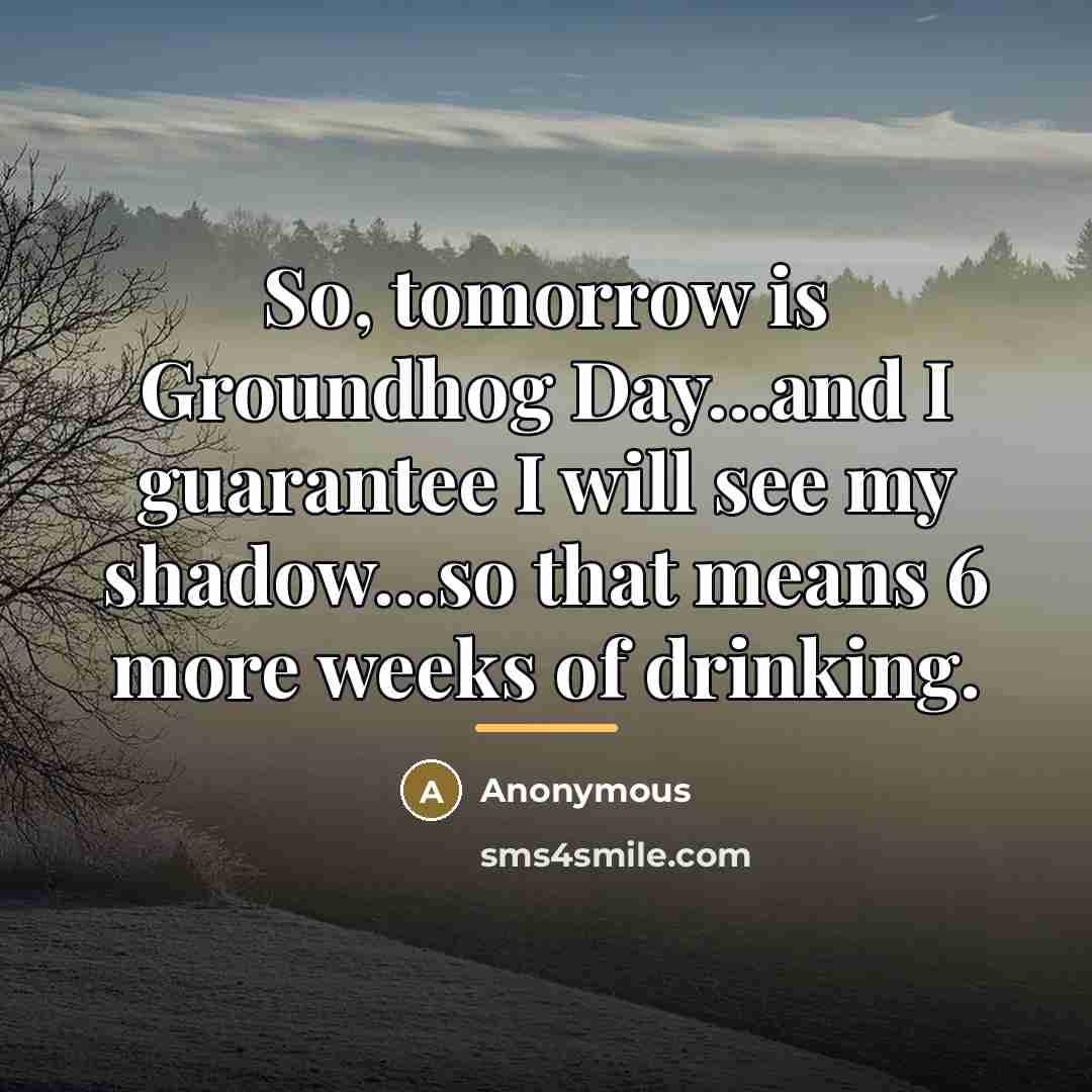“So, tomorrow is Groundhog Day...and I guarantee I will see…” quote by Anonymous