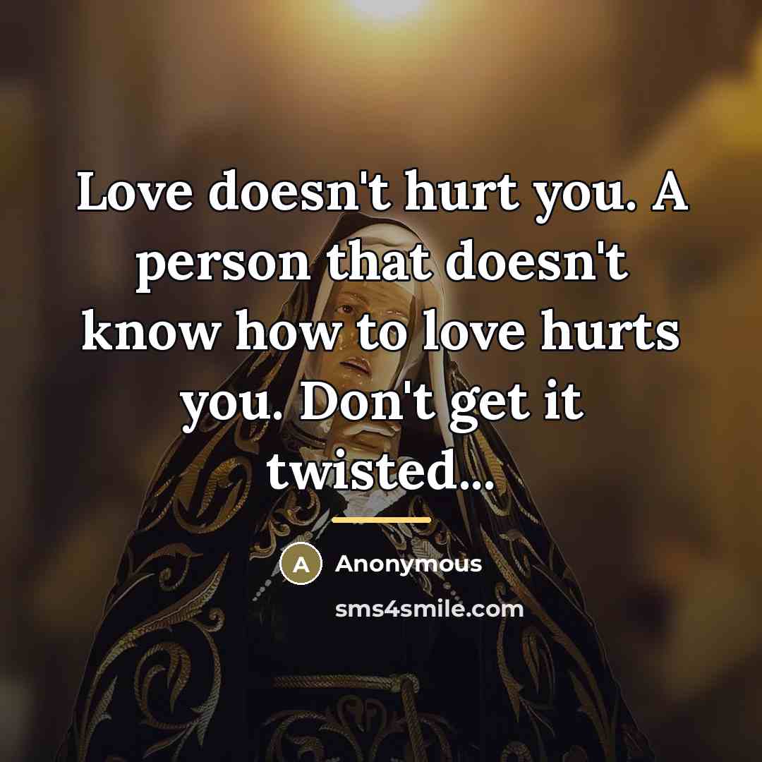 “Love doesn't hurt you. A person that doesn't know how…” quote by Anonymous