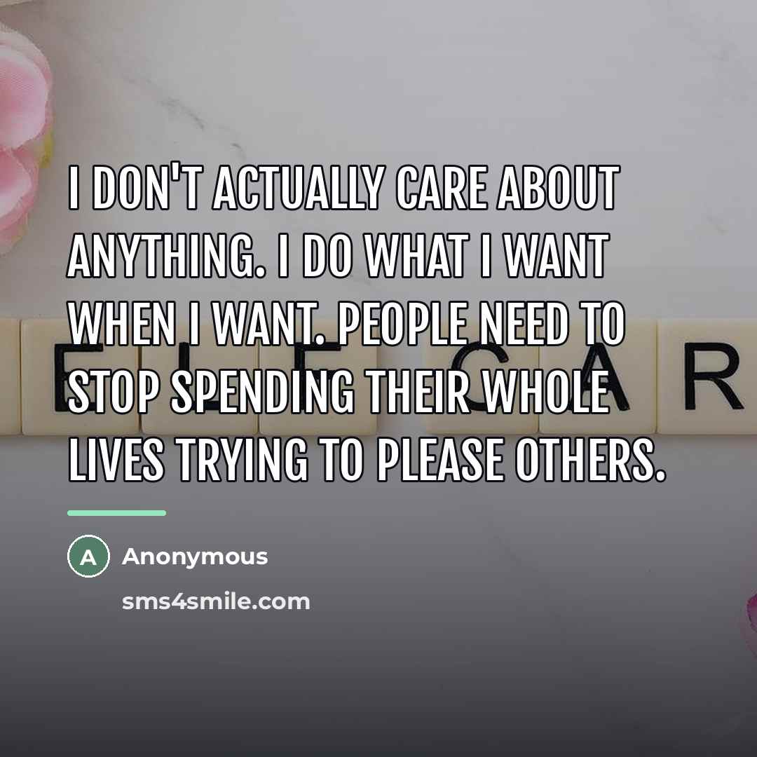 “I don't actually care about anything. I do what I…” quote by Anonymous