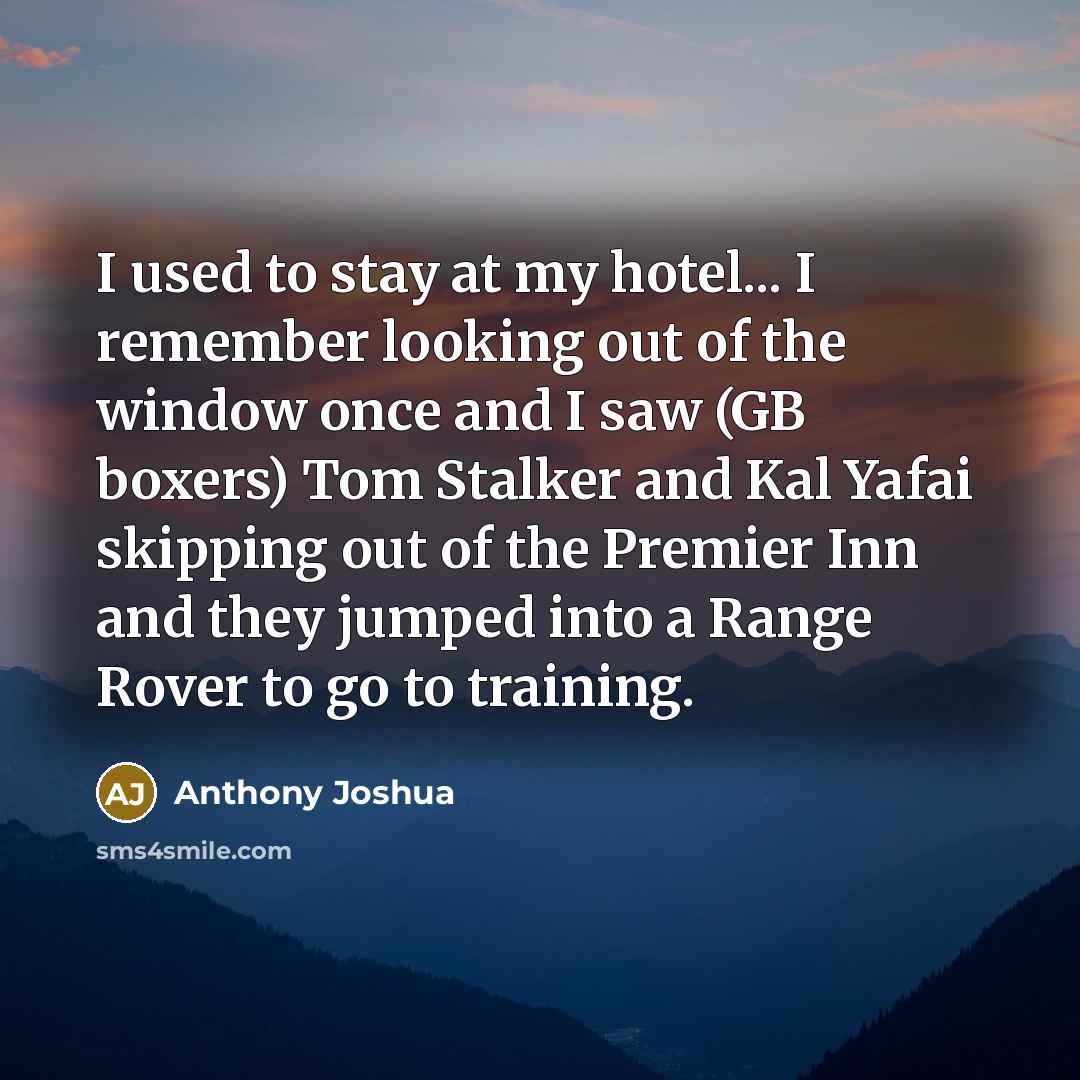 “I used to stay at my hotel... I remember looking…” quote by Anthony Joshua