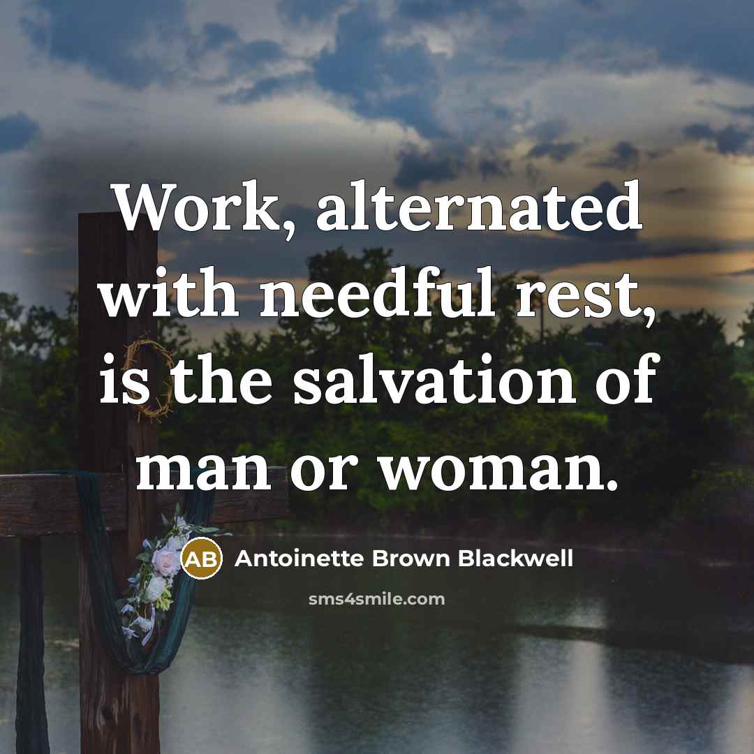 “Work, alternated with needful rest, is the salvation of man…” quote by Antoinette Brown Blackwell