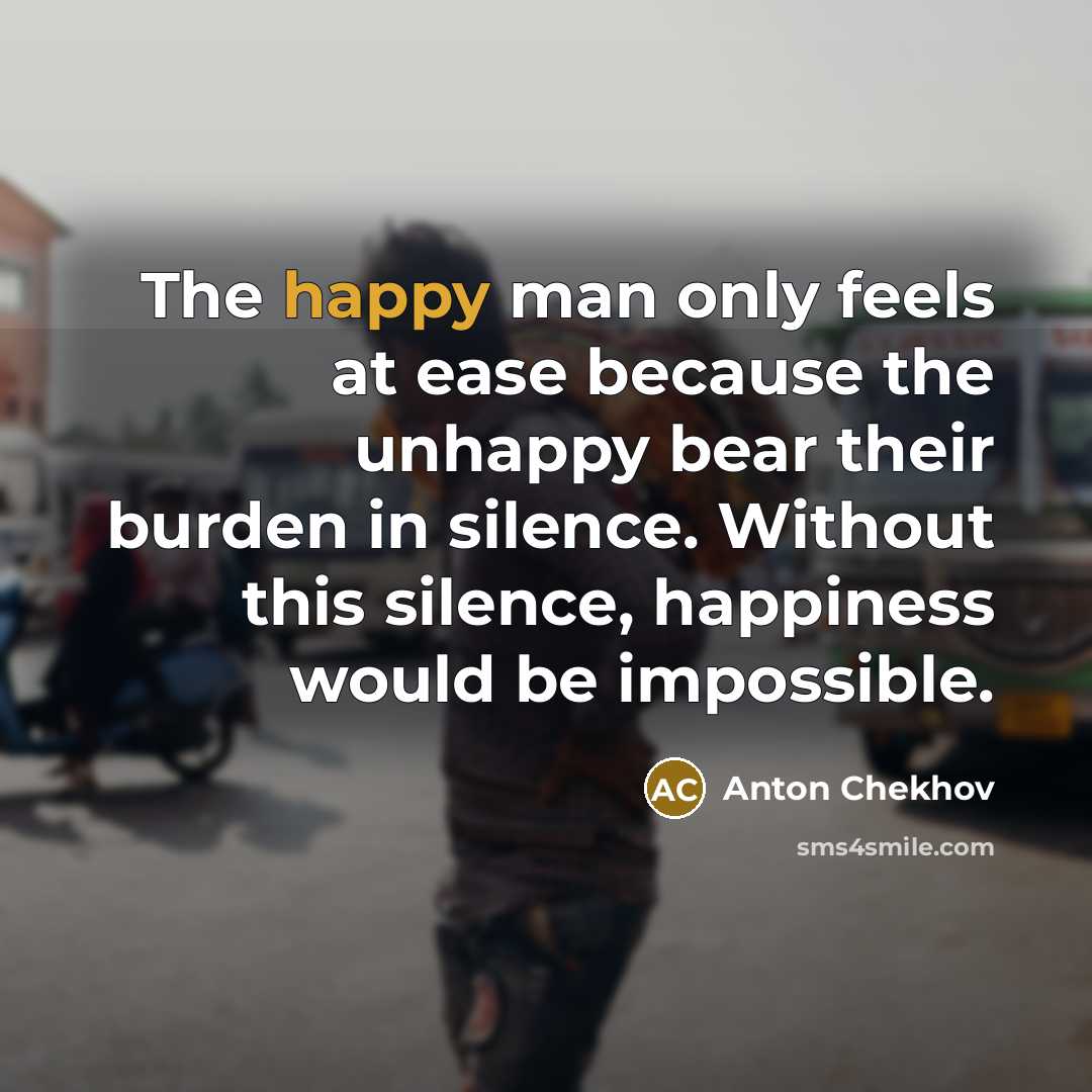 “The happy man only feels at ease because the unhappy…” quote by Anton Chekhov