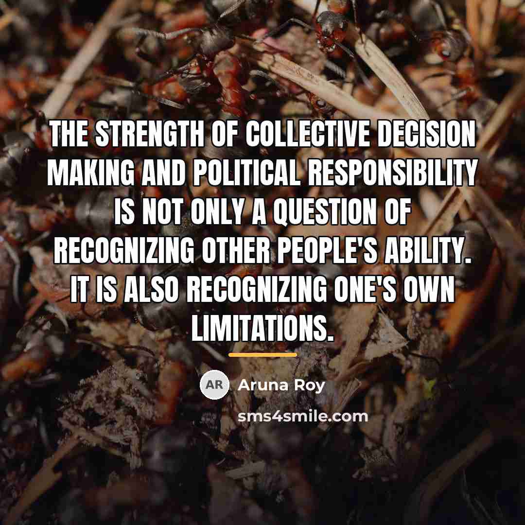 “The strength of collective decision making and political responsibility is…” quote by Aruna Roy