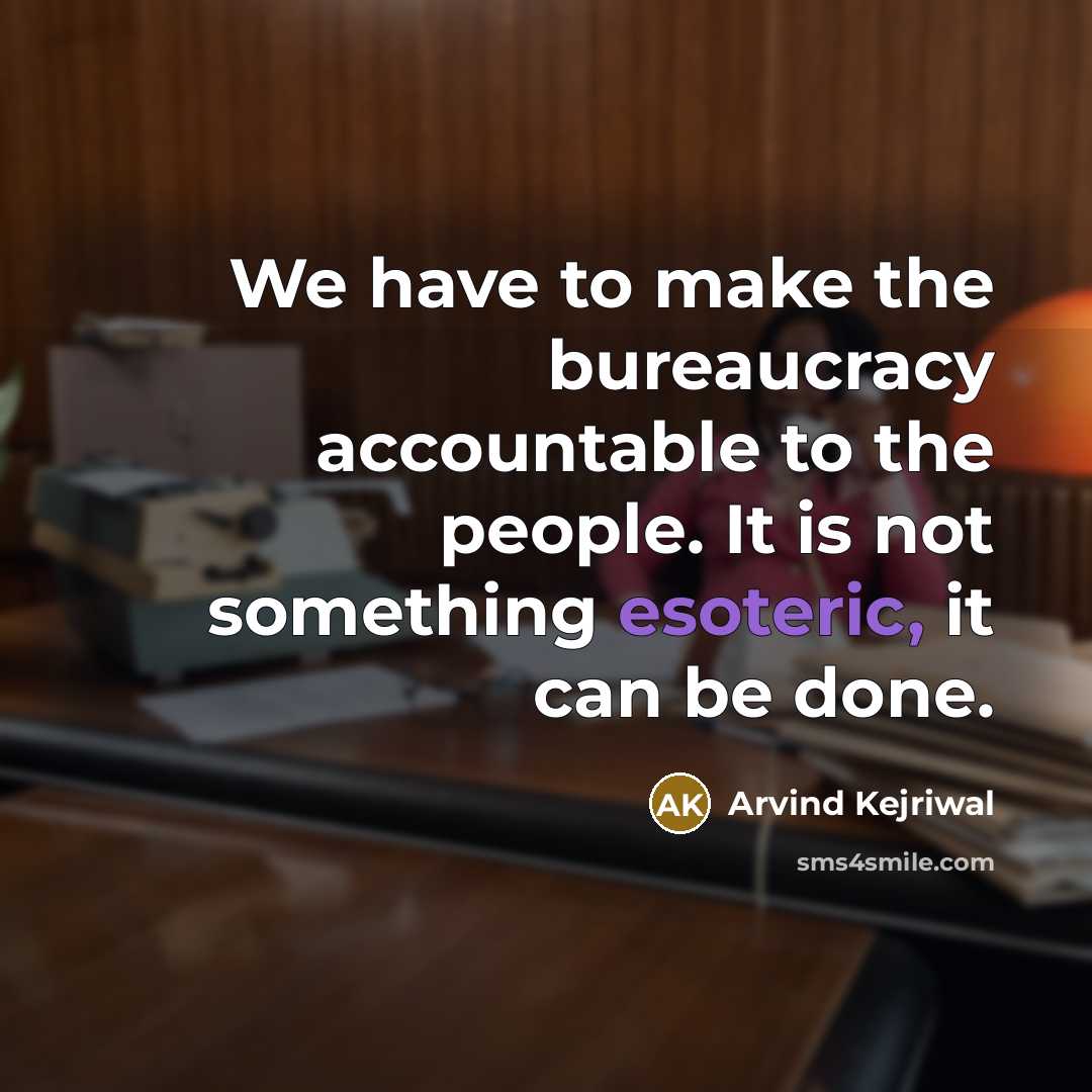 “We have to make the bureaucracy accountable to the people.…” quote by Arvind Kejriwal