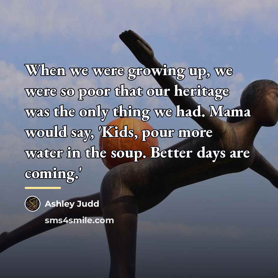 “When we were growing up, we were so poor that…” quote by Ashley Judd