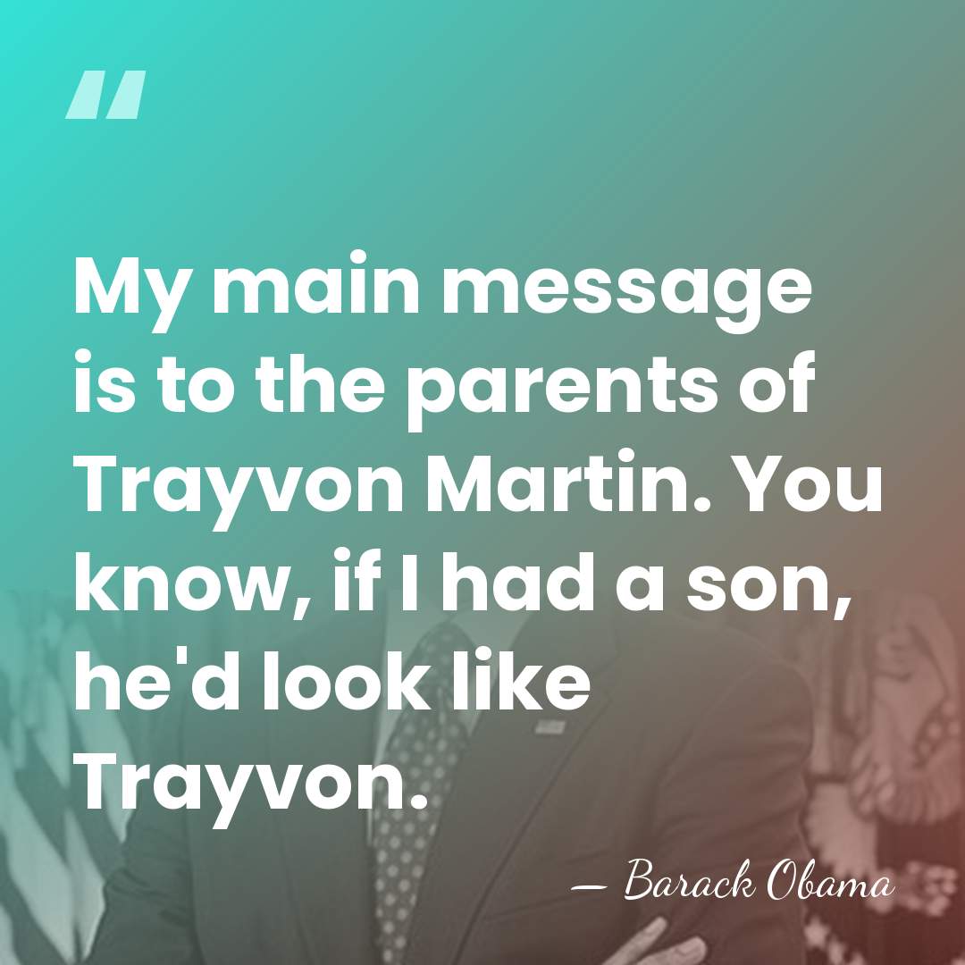 My main message is to the parents of Trayvon Martin. You know,&hellip; - Barack Obama