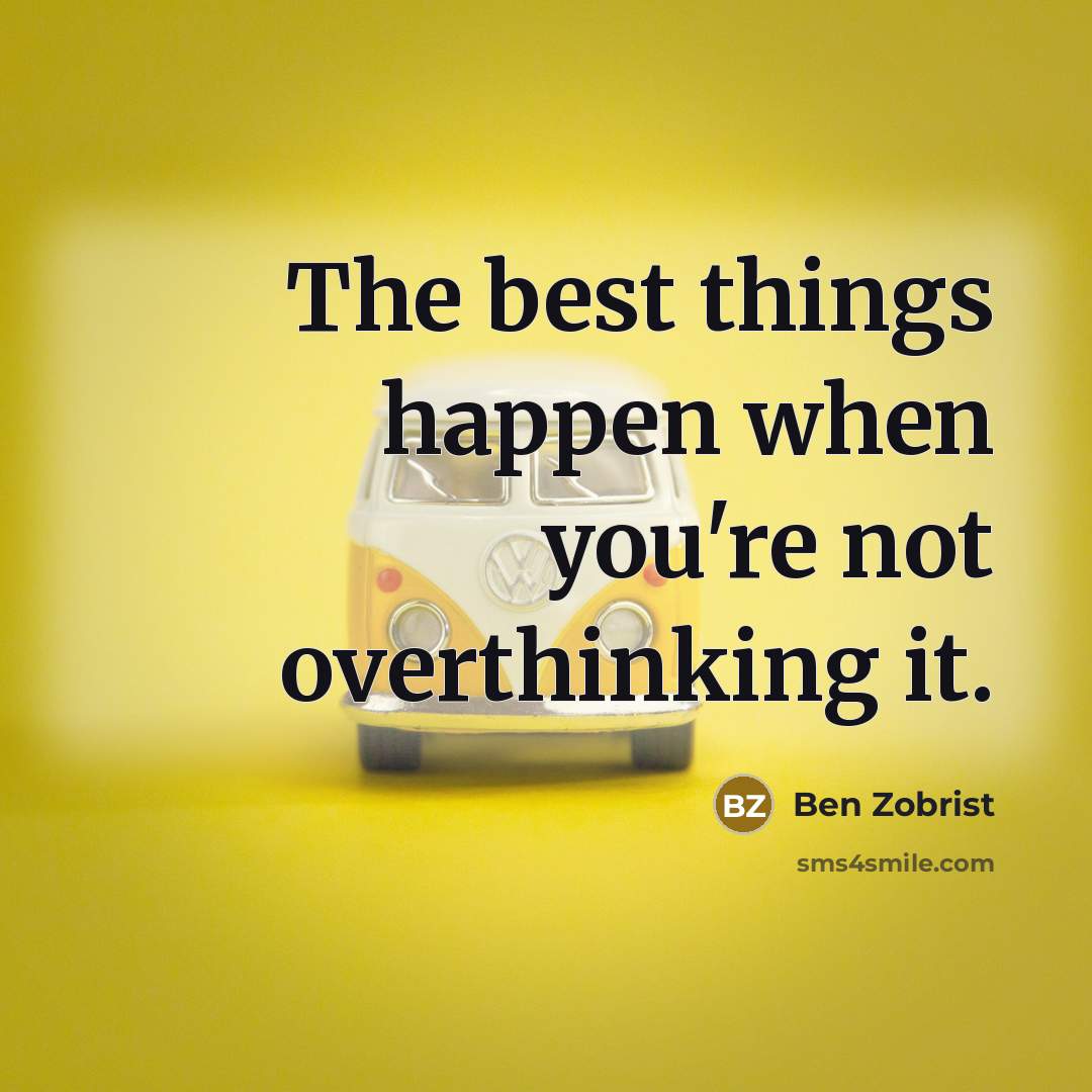“The best things happen when you're not overthinking it.…” quote by Ben Zobrist