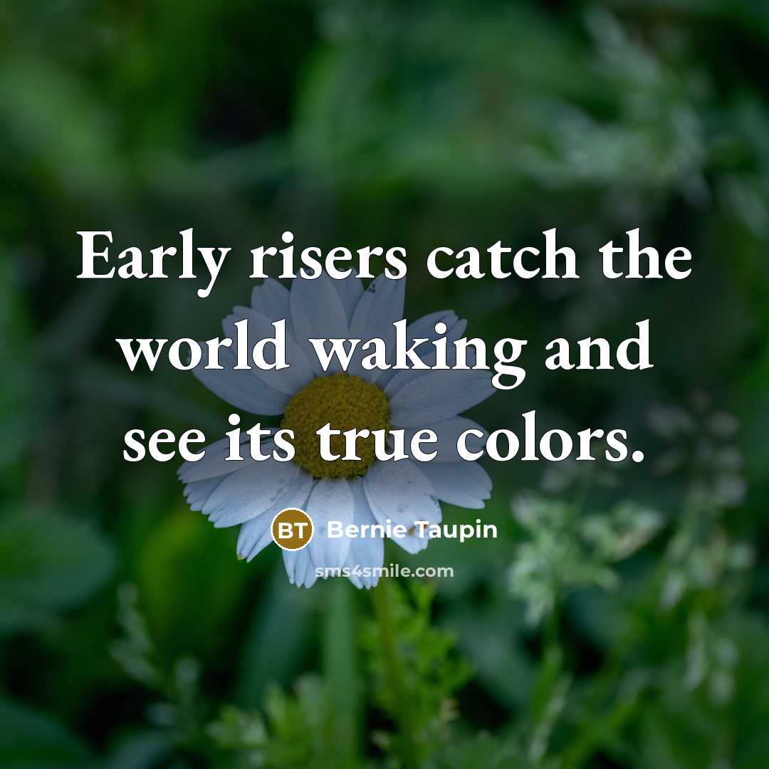 “Early risers catch the world waking and see its true…” quote by Bernie Taupin