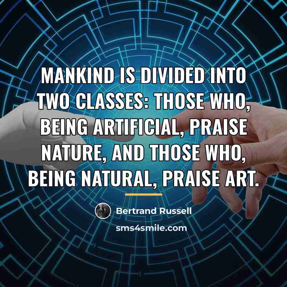“Mankind is divided into two classes: those who, being artificial,…” quote by Bertrand Russell