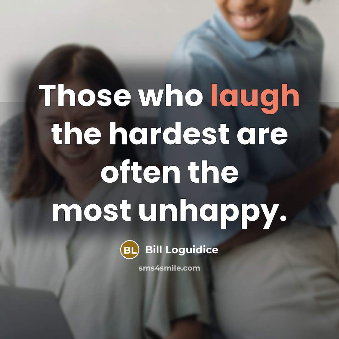 “Those who laugh the hardest are often the most unhappy.” quote by Bill Loguidice