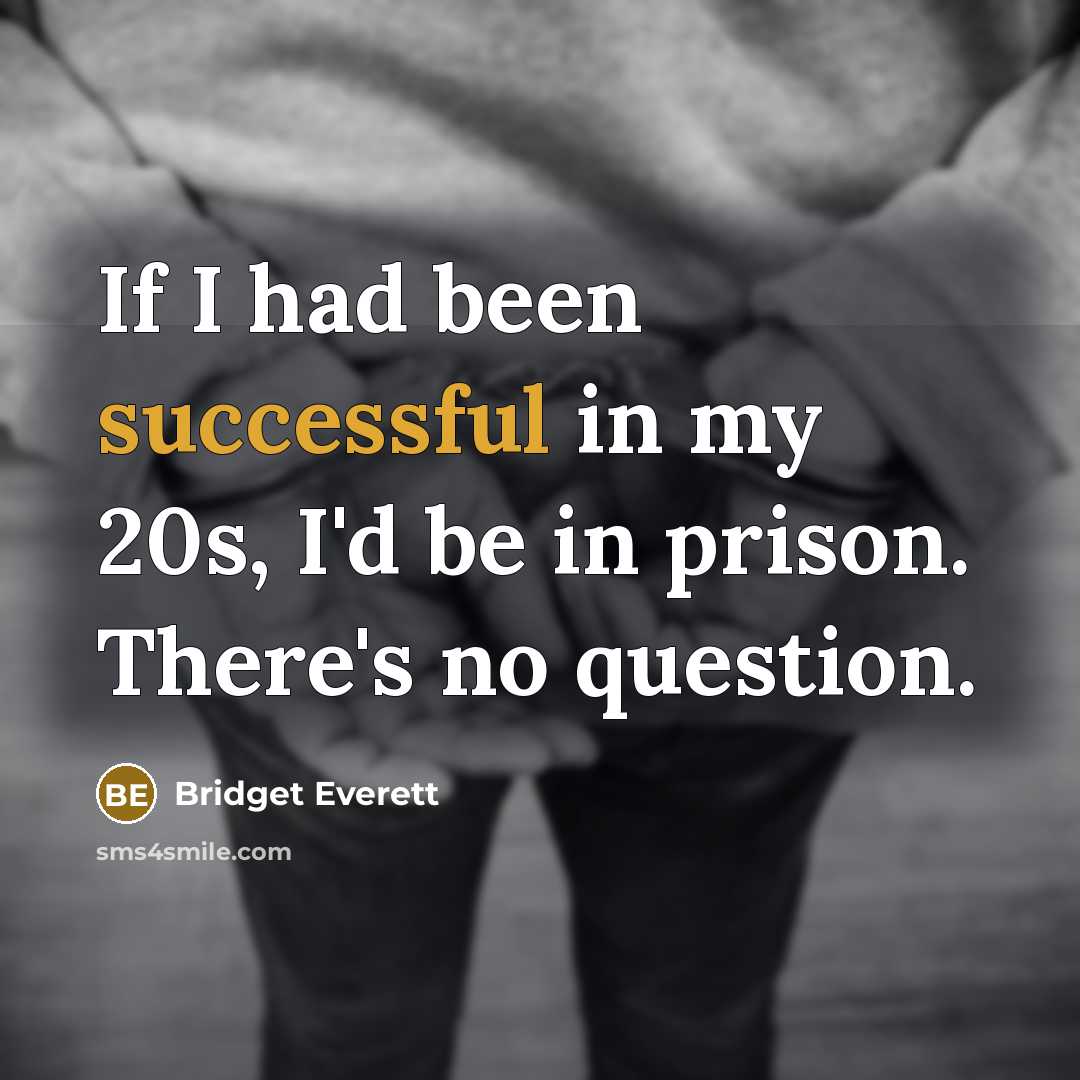 “If I had been successful in my 20s, I'd be…” quote by Bridget Everett