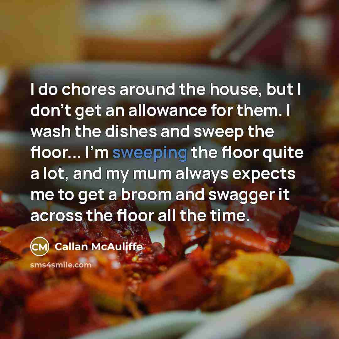 “I do chores around the house, but I don't get…” quote by Callan McAuliffe