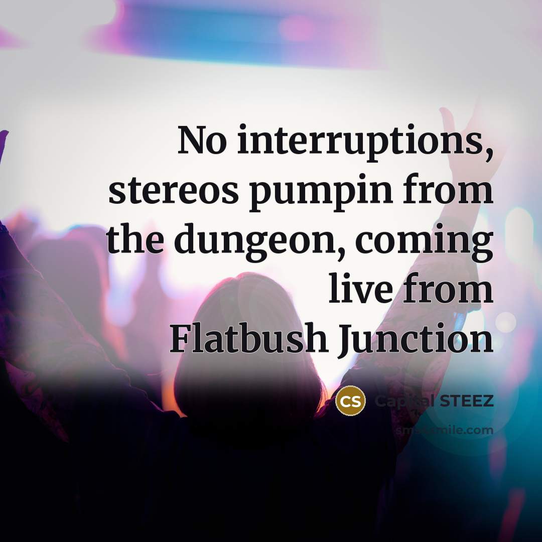 “No interruptions, stereos pumpin from the dungeon, coming live from…” quote by Capital STEEZ