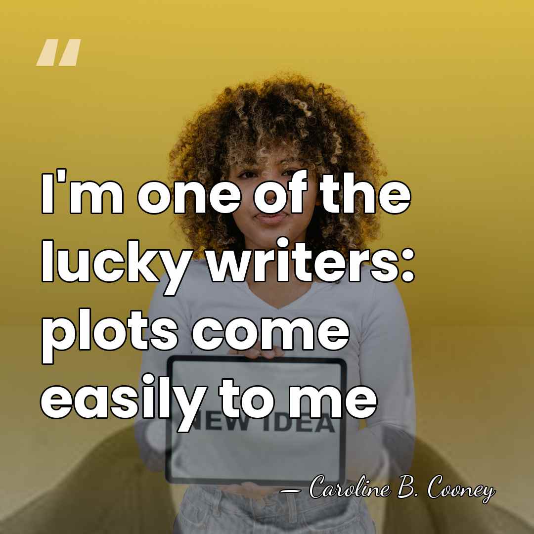 I'm one of the lucky writers: plots come easily to me - Caroline B. Cooney