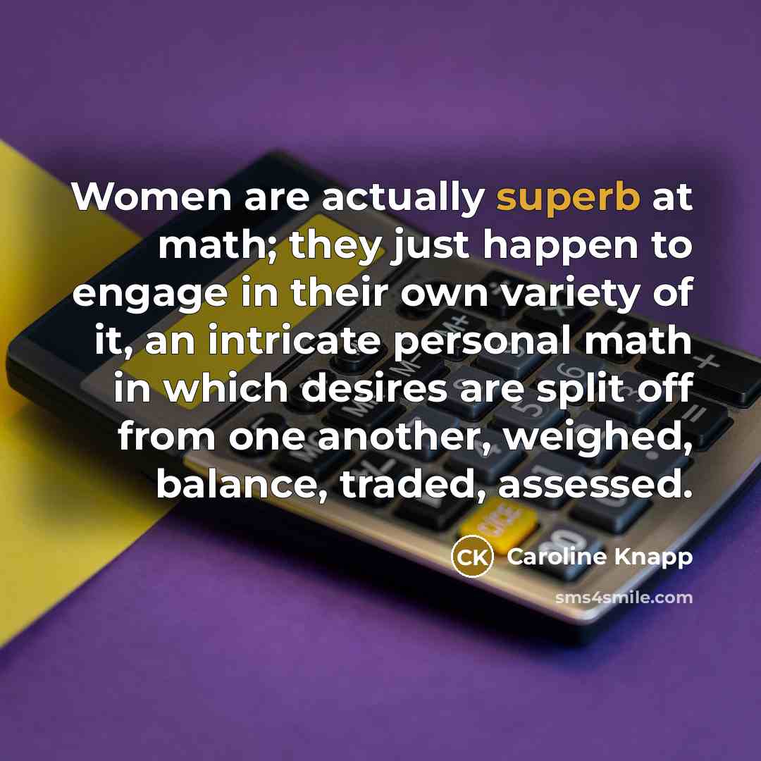 “Women are actually superb at math; they just happen to…” quote by Caroline Knapp