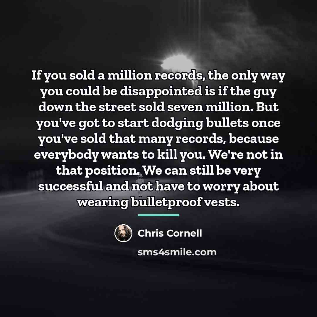 “If you sold a million records, the only way you…” quote by Chris Cornell