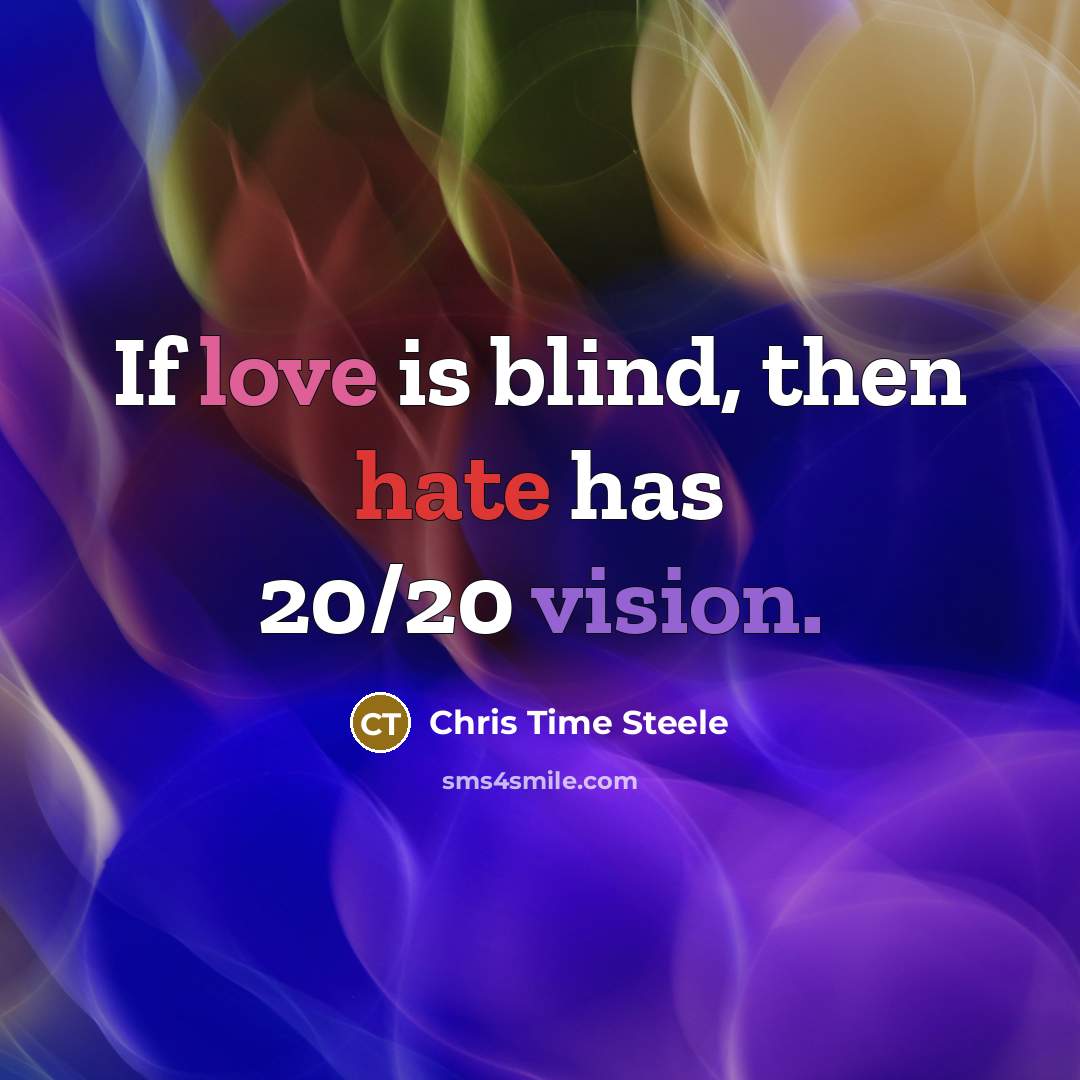 “If love is blind, then hate has 20/20 vision.” quote by Chris Time Steele