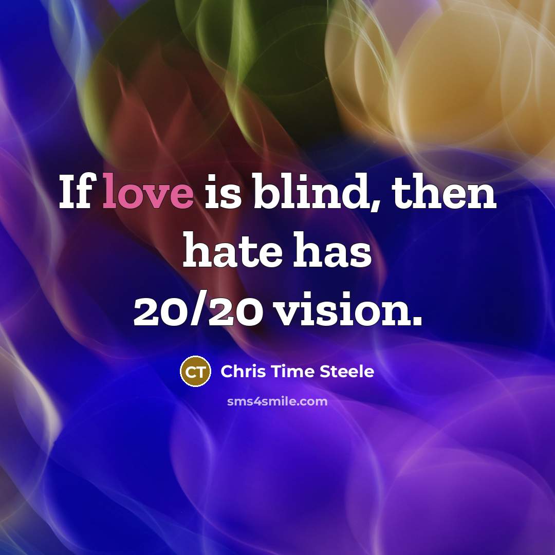 “If love is blind, then hate has 20/20 vision.…” quote by Chris Time Steele
