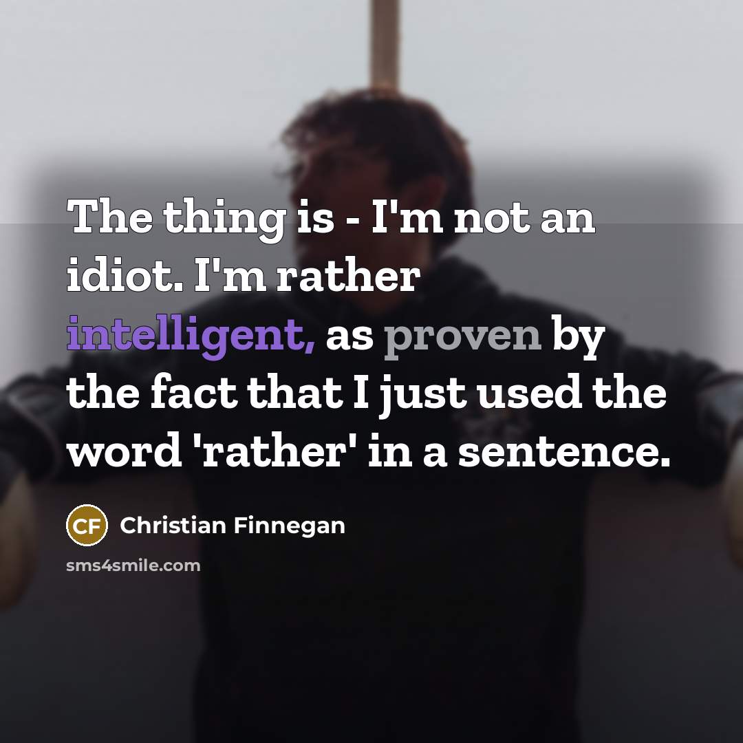 “The thing is - I'm not an idiot. I'm rather…” quote by Christian Finnegan