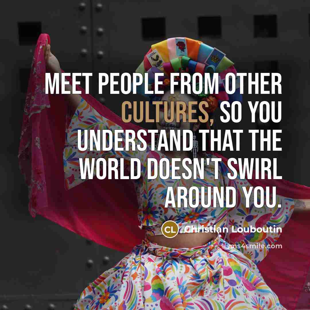 “Meet people from other cultures, so you understand that the…” quote by Christian Louboutin