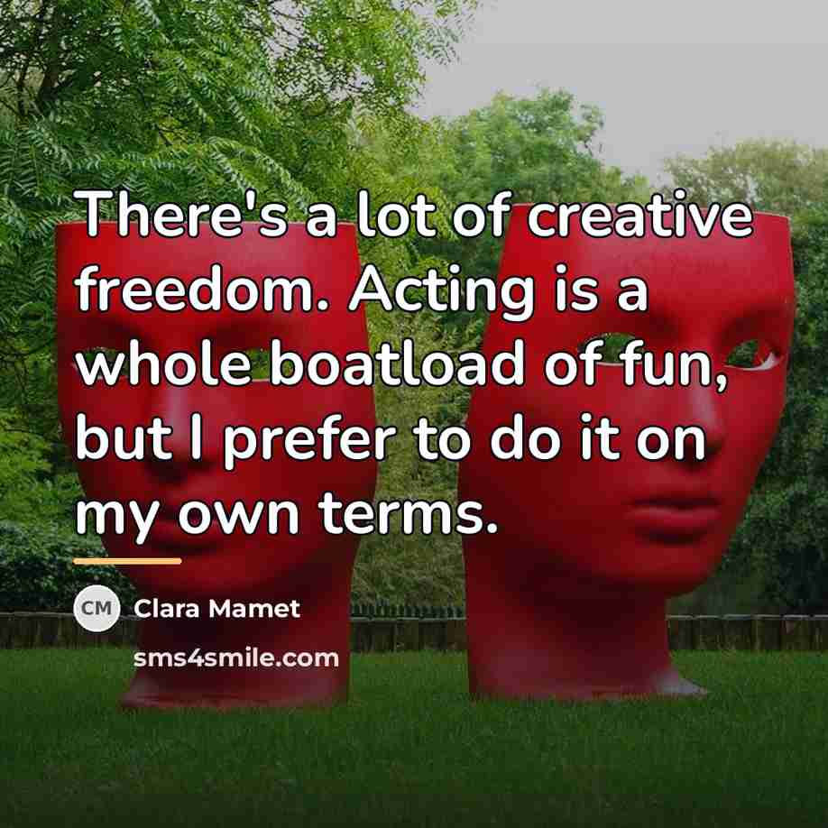 “There's a lot of creative freedom. Acting is a whole…” quote by Clara Mamet
