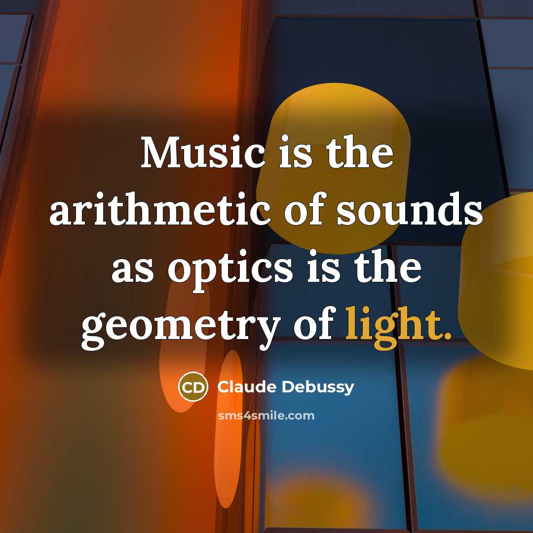 “Music is the arithmetic of sounds as optics is the…” quote by Claude Debussy