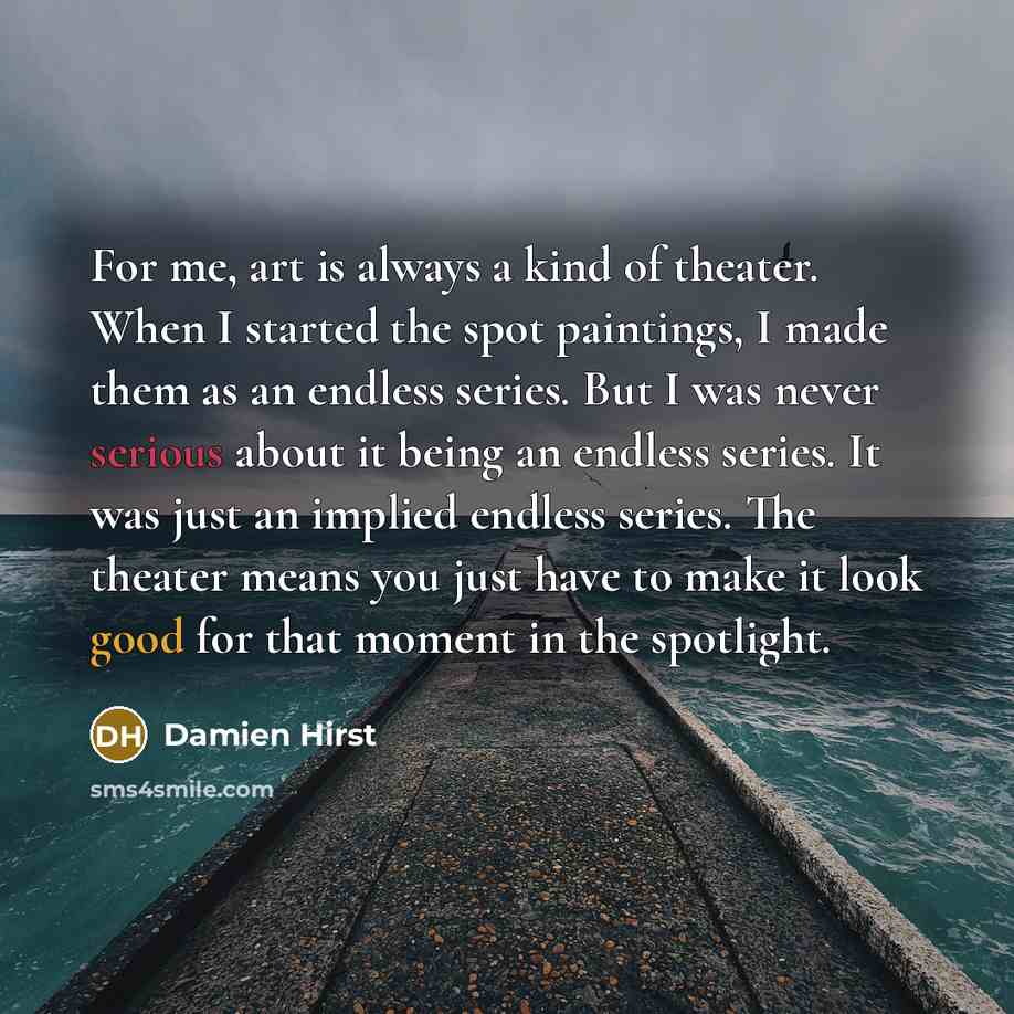 “For me, art is always a kind of theater. When…” quote by Damien Hirst